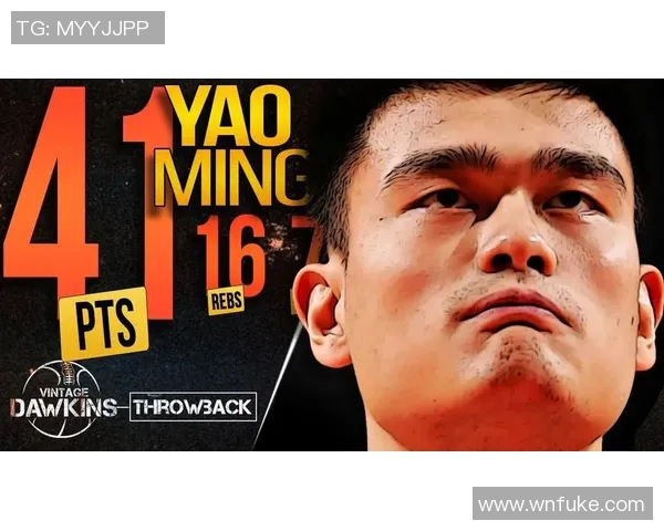 姚明职业生涯辉煌成就与难忘瞬间的全面回顾与分析